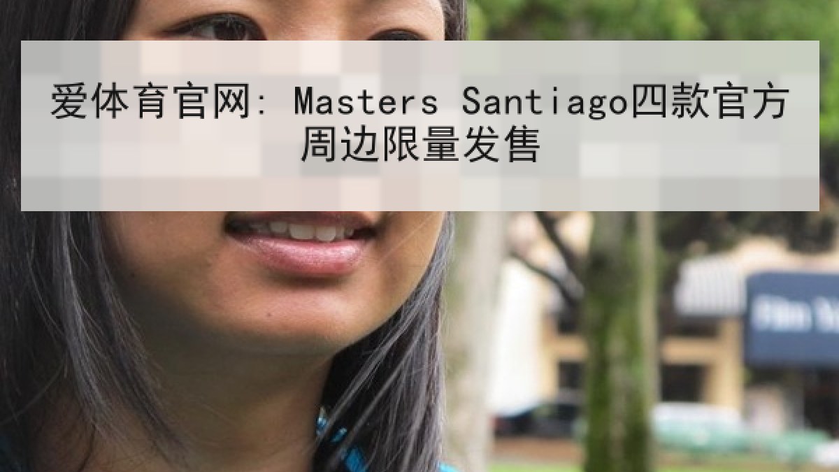 爱体育官网: Masters Santiago四款官方周边限量发售 爱体育官网: Masters Santiago四款官方周边限量发售