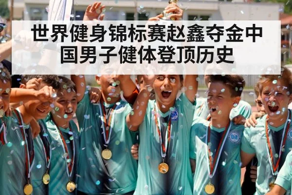 世界健身锦标赛赵鑫夺金中国男子健体登顶历史