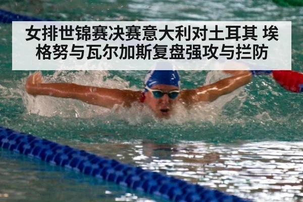 女排世锦赛决赛意大利对土耳其 埃格努与瓦尔加斯复盘强攻与拦防